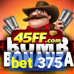 bet 375